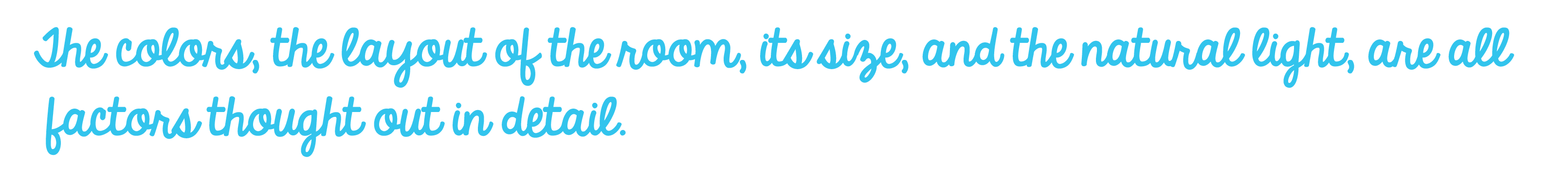 The colors, the layout of the room, its size, and the natural light, are all factors thought out in detail.