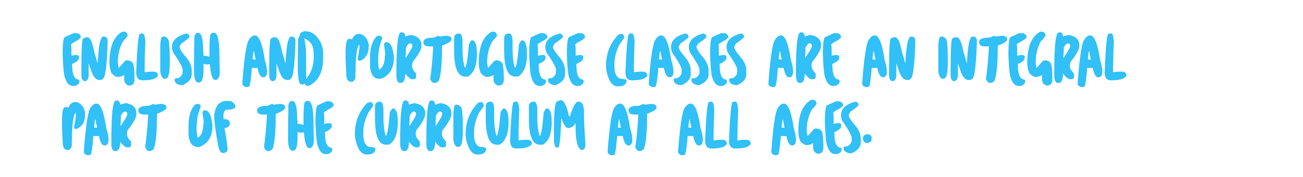English and Portuguese classes are an integral part of the curriculum at all ages.