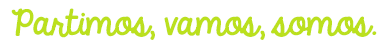 Partimos, vamos, somos.