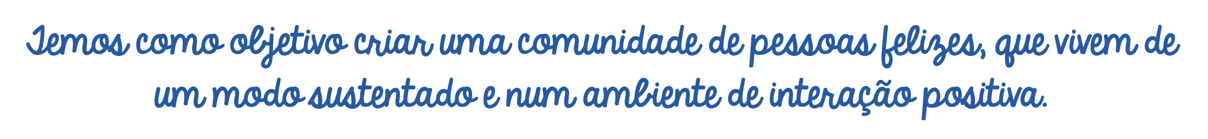2024-01-22-RAIZ-SITE--02_m Temos como objetivo criar uma comunidade de pessoas felizes, que vivem de um modo sustentado e num ambiente de interação positiva.
